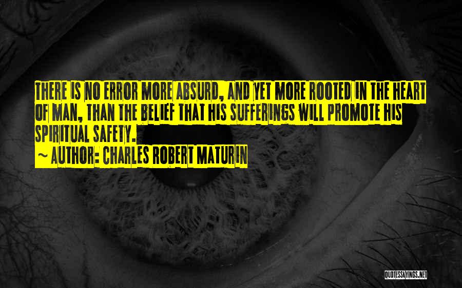 Charles Robert Maturin Quotes: There Is No Error More Absurd, And Yet More Rooted In The Heart Of Man, Than The Belief That His