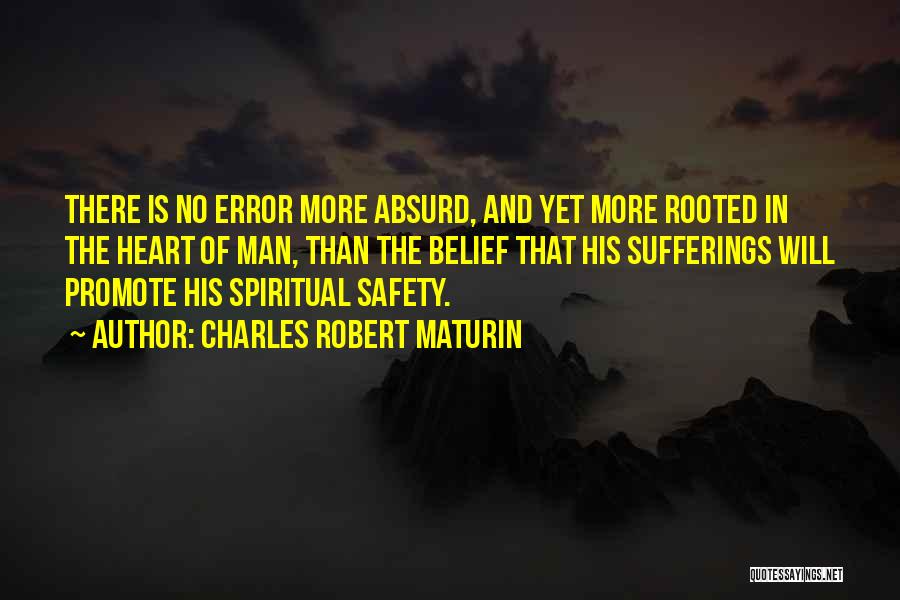Charles Robert Maturin Quotes: There Is No Error More Absurd, And Yet More Rooted In The Heart Of Man, Than The Belief That His