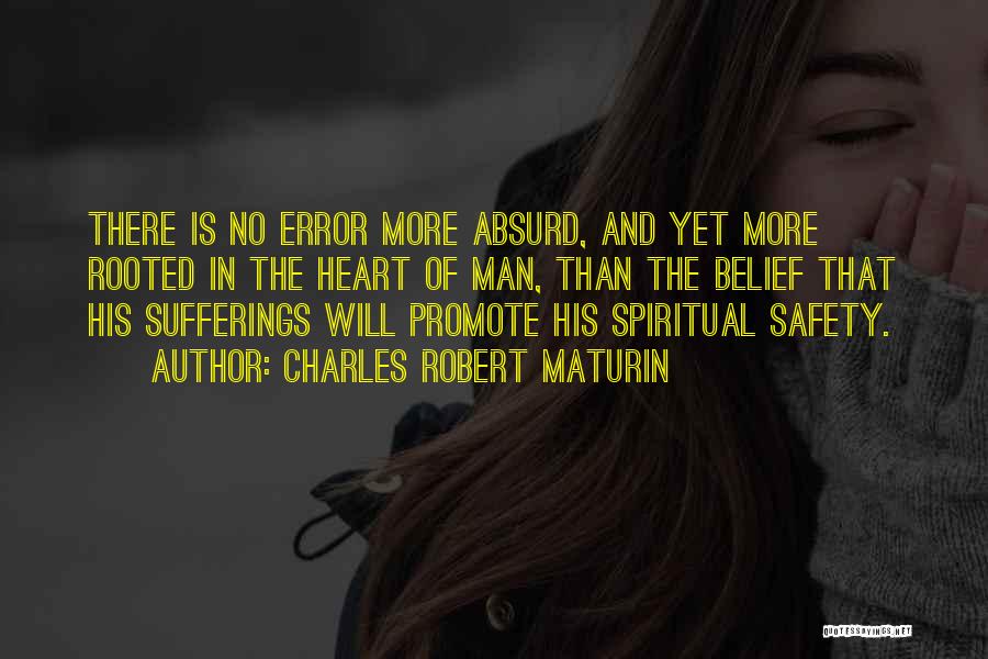 Charles Robert Maturin Quotes: There Is No Error More Absurd, And Yet More Rooted In The Heart Of Man, Than The Belief That His