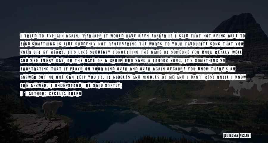 Cecelia Ahern Quotes: I Tried To Explain Again. 'perhaps It Would Have Been Easier If I Said That Not Being Able To Find