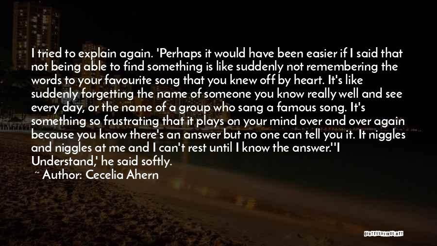 Cecelia Ahern Quotes: I Tried To Explain Again. 'perhaps It Would Have Been Easier If I Said That Not Being Able To Find