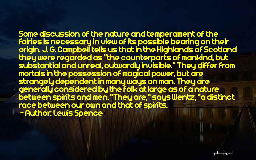 Lewis Spence Quotes: Some Discussion Of The Nature And Temperament Of The Fairies Is Necessary In View Of Its Possible Bearing On Their