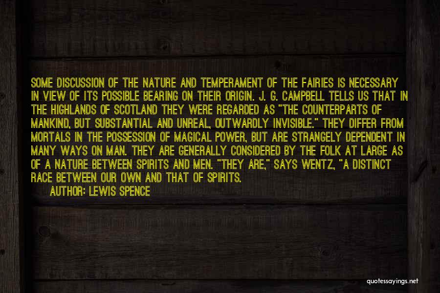 Lewis Spence Quotes: Some Discussion Of The Nature And Temperament Of The Fairies Is Necessary In View Of Its Possible Bearing On Their