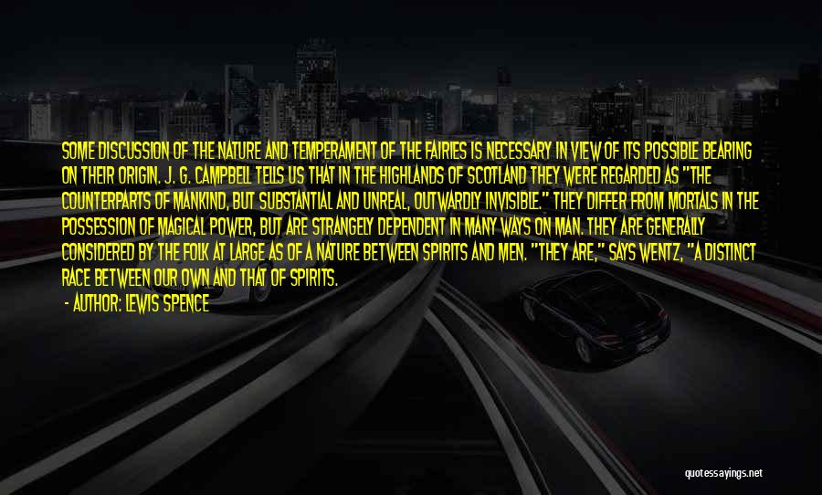 Lewis Spence Quotes: Some Discussion Of The Nature And Temperament Of The Fairies Is Necessary In View Of Its Possible Bearing On Their
