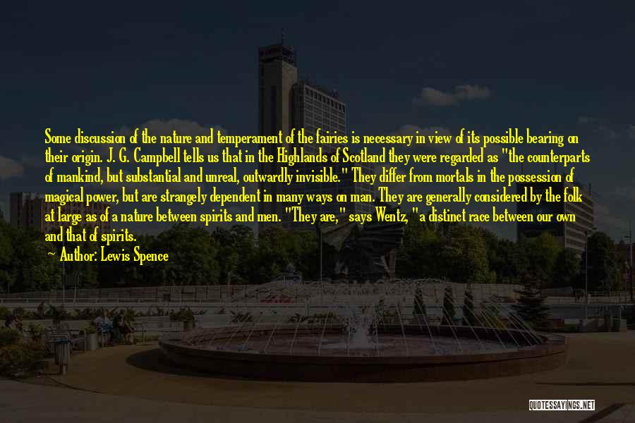 Lewis Spence Quotes: Some Discussion Of The Nature And Temperament Of The Fairies Is Necessary In View Of Its Possible Bearing On Their