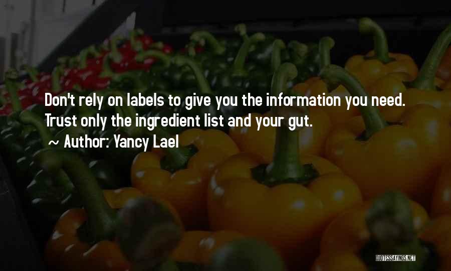 Yancy Lael Quotes: Don't Rely On Labels To Give You The Information You Need. Trust Only The Ingredient List And Your Gut.