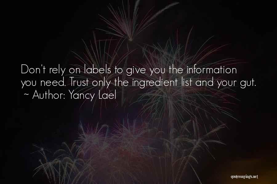 Yancy Lael Quotes: Don't Rely On Labels To Give You The Information You Need. Trust Only The Ingredient List And Your Gut.