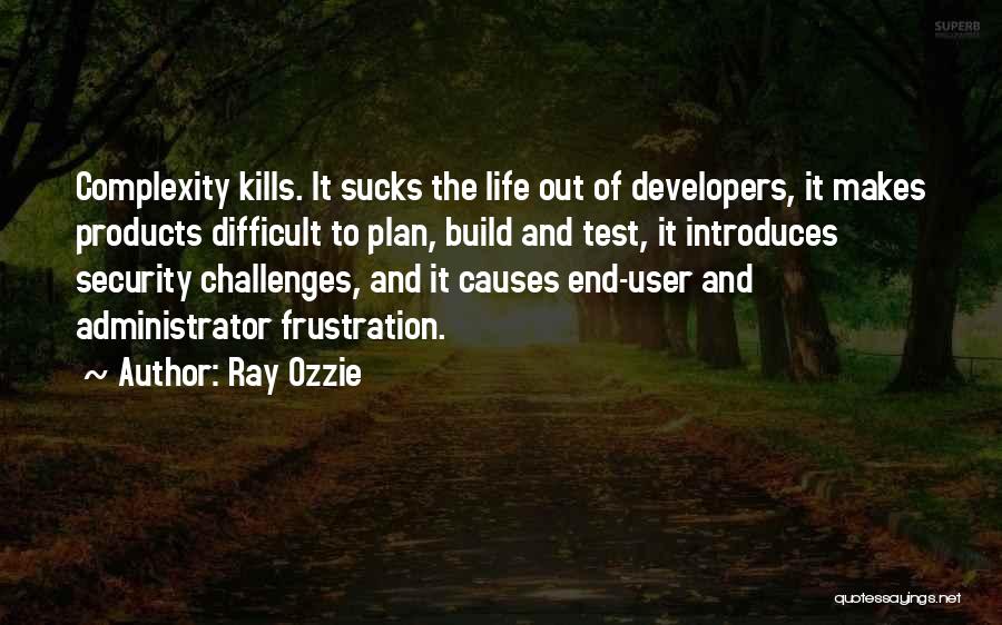 Ray Ozzie Quotes: Complexity Kills. It Sucks The Life Out Of Developers, It Makes Products Difficult To Plan, Build And Test, It Introduces