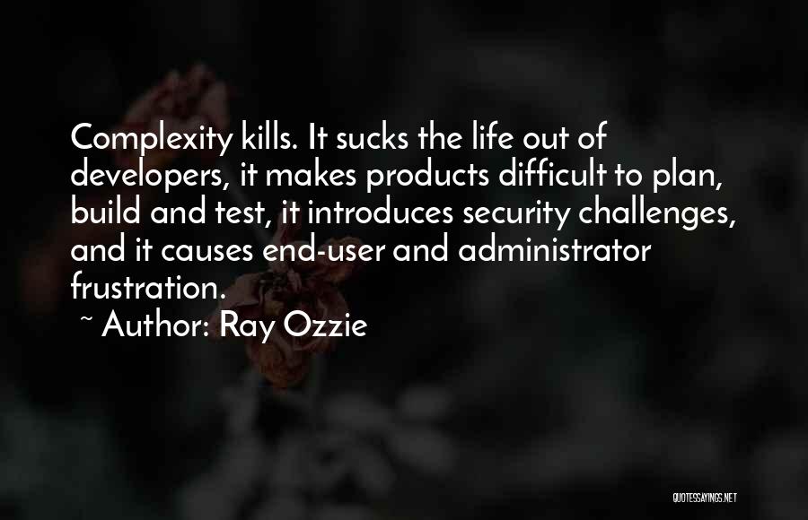 Ray Ozzie Quotes: Complexity Kills. It Sucks The Life Out Of Developers, It Makes Products Difficult To Plan, Build And Test, It Introduces