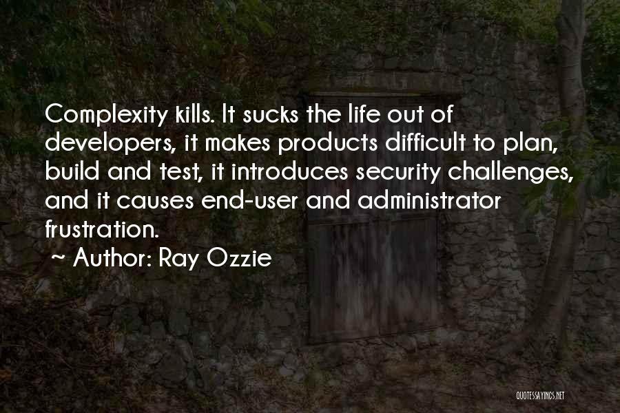 Ray Ozzie Quotes: Complexity Kills. It Sucks The Life Out Of Developers, It Makes Products Difficult To Plan, Build And Test, It Introduces