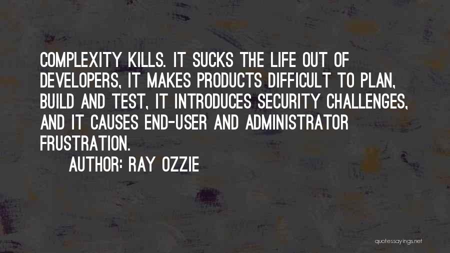 Ray Ozzie Quotes: Complexity Kills. It Sucks The Life Out Of Developers, It Makes Products Difficult To Plan, Build And Test, It Introduces