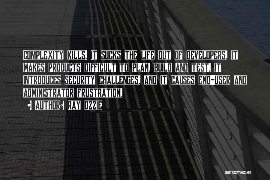 Ray Ozzie Quotes: Complexity Kills. It Sucks The Life Out Of Developers, It Makes Products Difficult To Plan, Build And Test, It Introduces