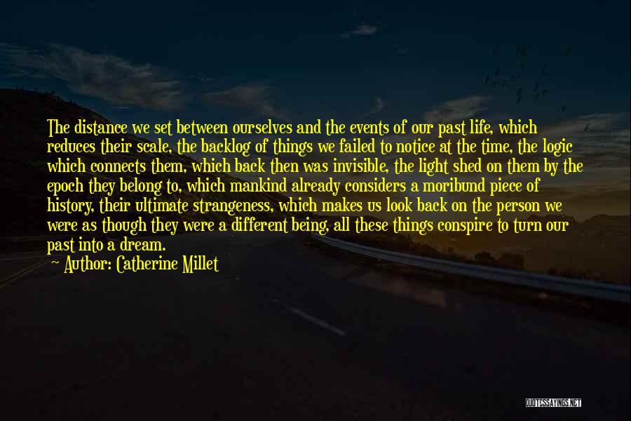 Catherine Millet Quotes: The Distance We Set Between Ourselves And The Events Of Our Past Life, Which Reduces Their Scale, The Backlog Of