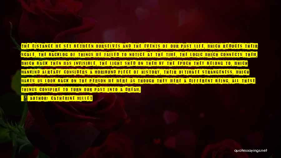 Catherine Millet Quotes: The Distance We Set Between Ourselves And The Events Of Our Past Life, Which Reduces Their Scale, The Backlog Of