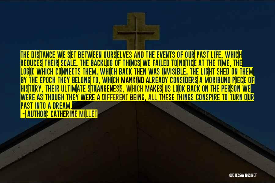 Catherine Millet Quotes: The Distance We Set Between Ourselves And The Events Of Our Past Life, Which Reduces Their Scale, The Backlog Of