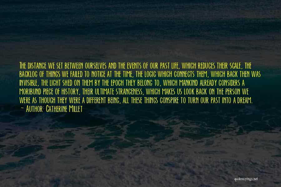 Catherine Millet Quotes: The Distance We Set Between Ourselves And The Events Of Our Past Life, Which Reduces Their Scale, The Backlog Of