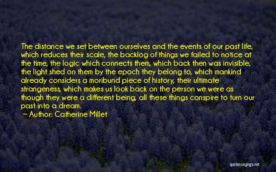Catherine Millet Quotes: The Distance We Set Between Ourselves And The Events Of Our Past Life, Which Reduces Their Scale, The Backlog Of