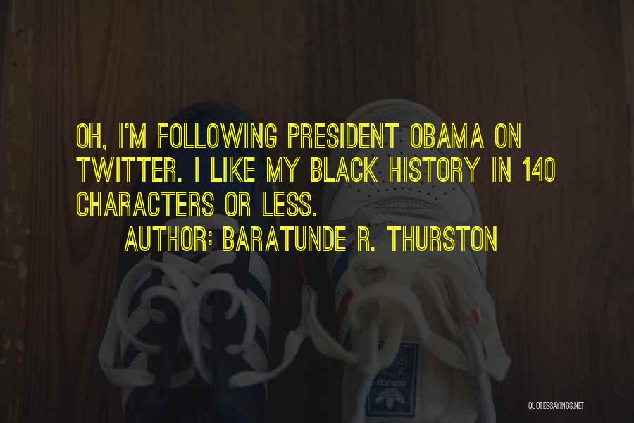 Baratunde R. Thurston Quotes: Oh, I'm Following President Obama On Twitter. I Like My Black History In 140 Characters Or Less.