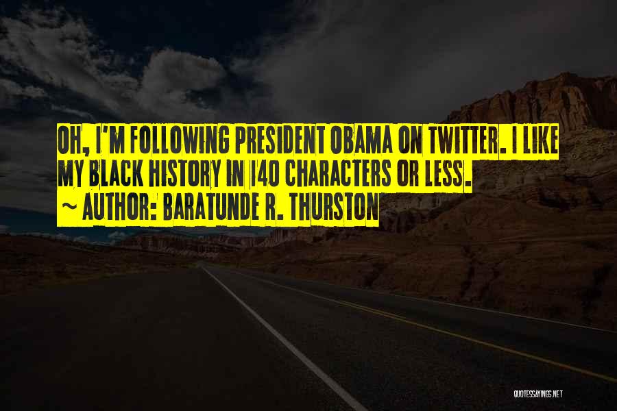 Baratunde R. Thurston Quotes: Oh, I'm Following President Obama On Twitter. I Like My Black History In 140 Characters Or Less.