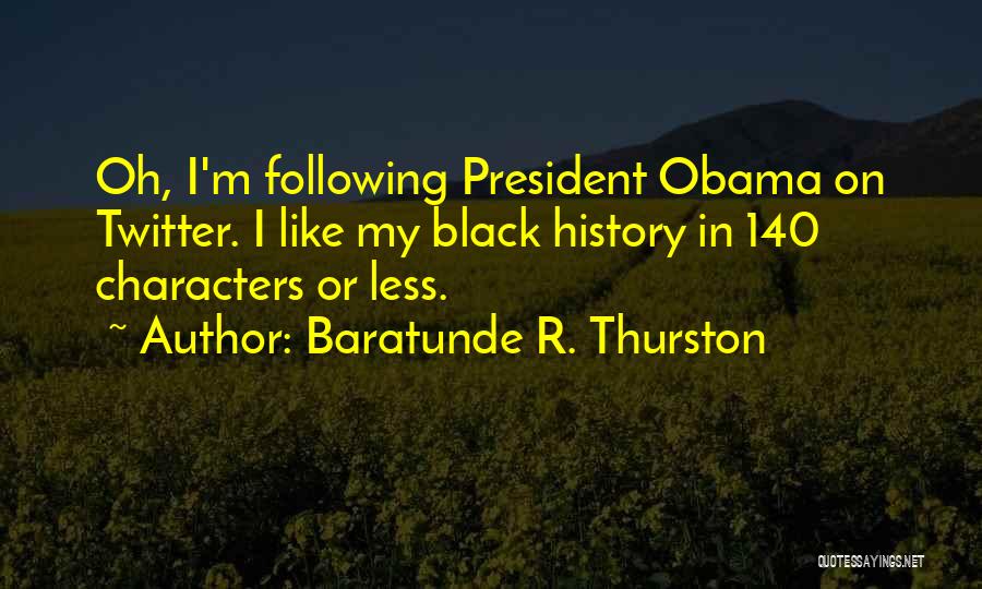 Baratunde R. Thurston Quotes: Oh, I'm Following President Obama On Twitter. I Like My Black History In 140 Characters Or Less.