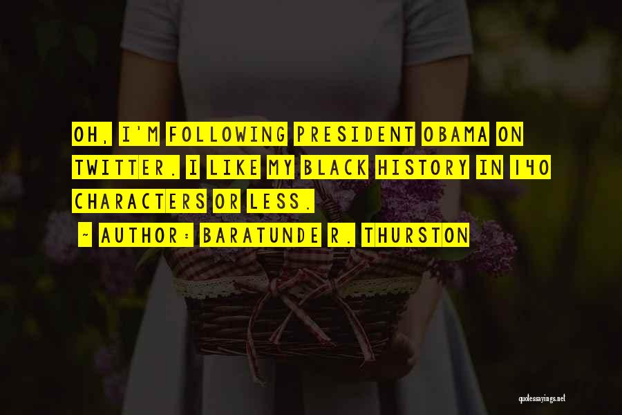 Baratunde R. Thurston Quotes: Oh, I'm Following President Obama On Twitter. I Like My Black History In 140 Characters Or Less.