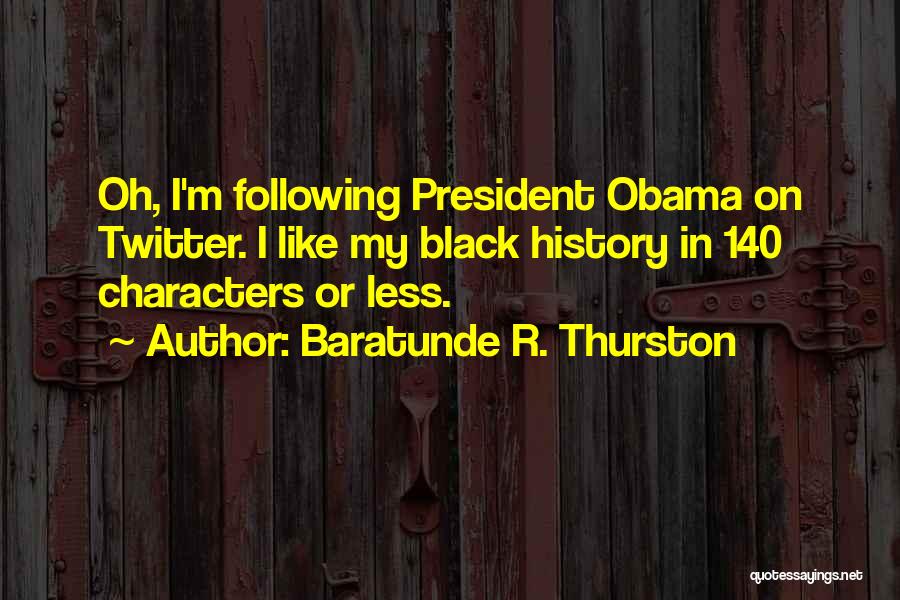 Baratunde R. Thurston Quotes: Oh, I'm Following President Obama On Twitter. I Like My Black History In 140 Characters Or Less.