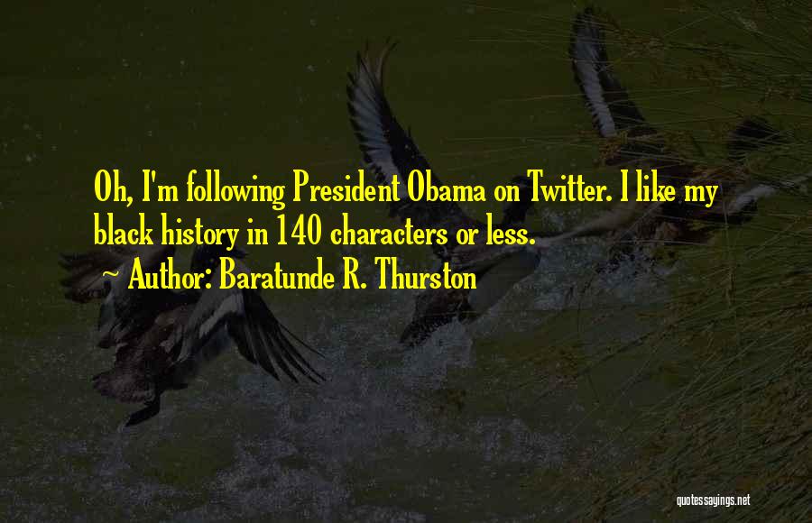 Baratunde R. Thurston Quotes: Oh, I'm Following President Obama On Twitter. I Like My Black History In 140 Characters Or Less.