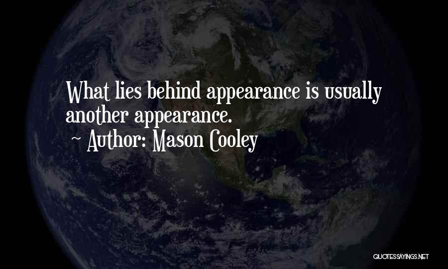 Mason Cooley Quotes: What Lies Behind Appearance Is Usually Another Appearance.