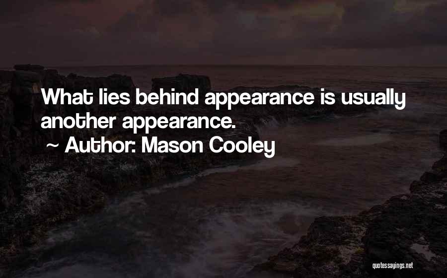 Mason Cooley Quotes: What Lies Behind Appearance Is Usually Another Appearance.