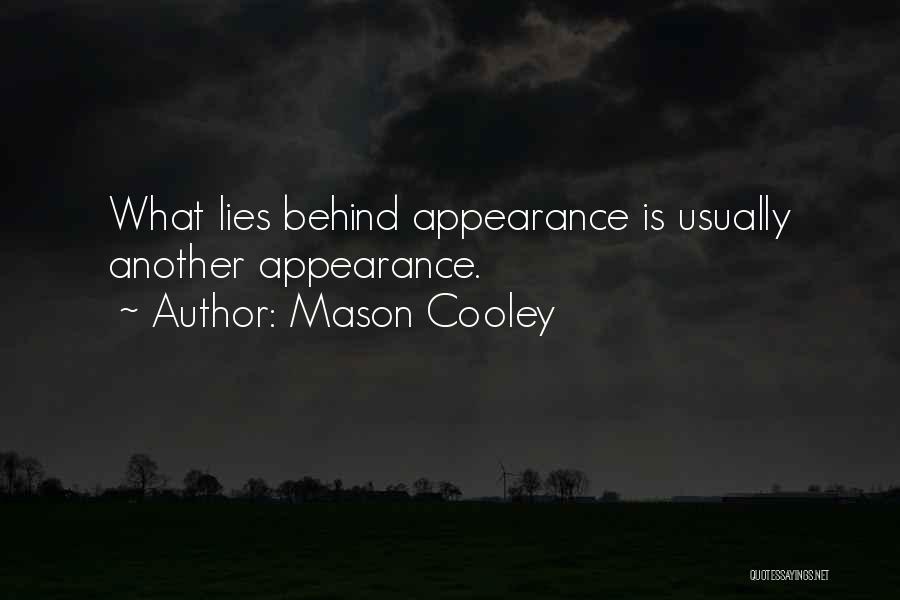Mason Cooley Quotes: What Lies Behind Appearance Is Usually Another Appearance.
