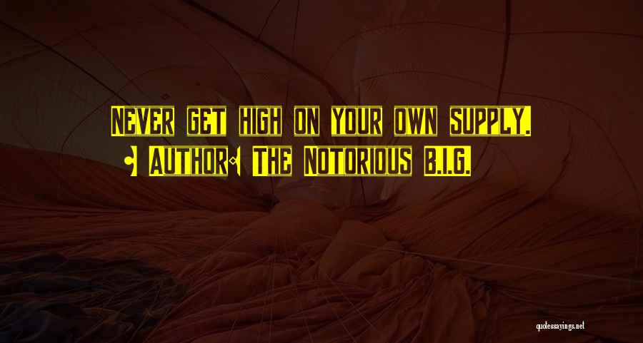 The Notorious B.I.G. Quotes: Never Get High On Your Own Supply.