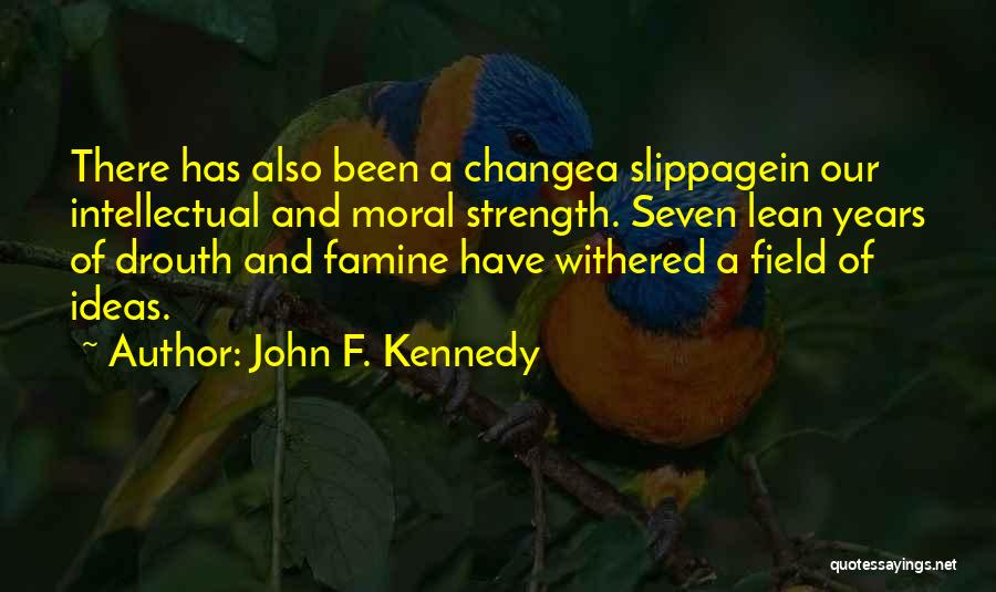 John F. Kennedy Quotes: There Has Also Been A Changea Slippagein Our Intellectual And Moral Strength. Seven Lean Years Of Drouth And Famine Have