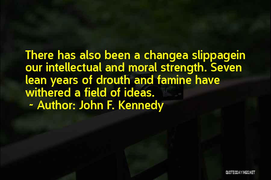 John F. Kennedy Quotes: There Has Also Been A Changea Slippagein Our Intellectual And Moral Strength. Seven Lean Years Of Drouth And Famine Have