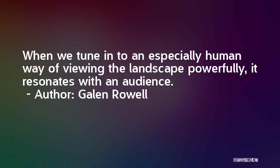 Galen Rowell Quotes: When We Tune In To An Especially Human Way Of Viewing The Landscape Powerfully, It Resonates With An Audience.