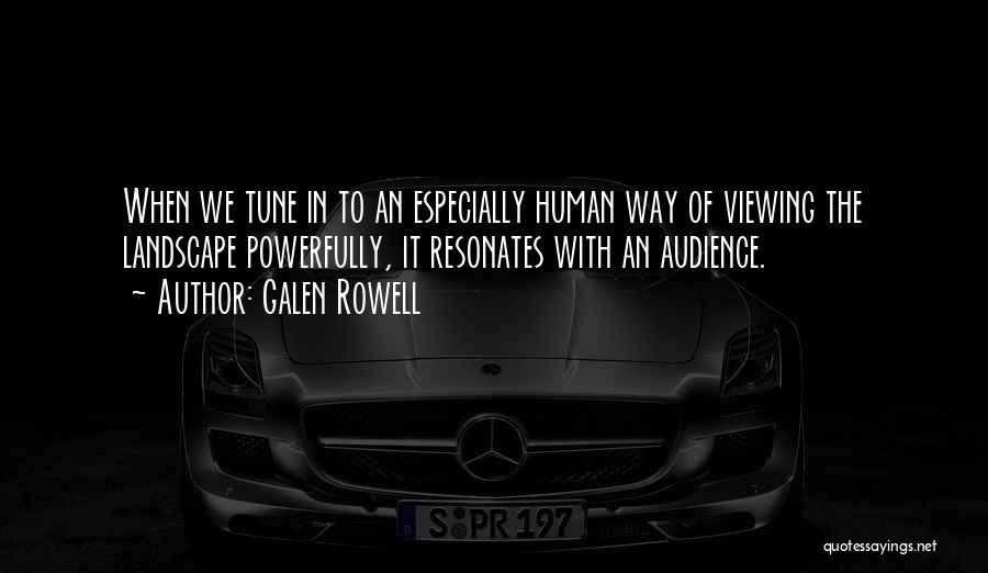 Galen Rowell Quotes: When We Tune In To An Especially Human Way Of Viewing The Landscape Powerfully, It Resonates With An Audience.