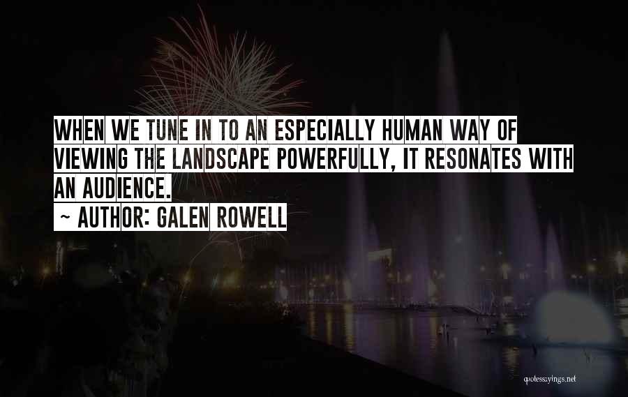 Galen Rowell Quotes: When We Tune In To An Especially Human Way Of Viewing The Landscape Powerfully, It Resonates With An Audience.