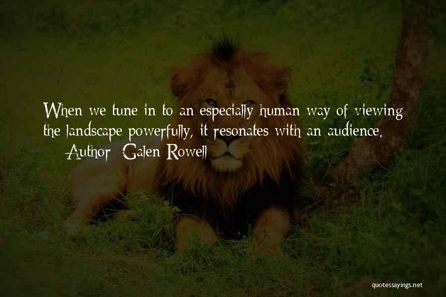 Galen Rowell Quotes: When We Tune In To An Especially Human Way Of Viewing The Landscape Powerfully, It Resonates With An Audience.