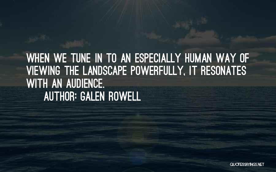 Galen Rowell Quotes: When We Tune In To An Especially Human Way Of Viewing The Landscape Powerfully, It Resonates With An Audience.