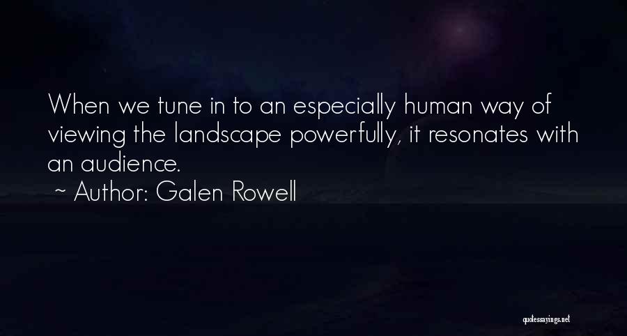 Galen Rowell Quotes: When We Tune In To An Especially Human Way Of Viewing The Landscape Powerfully, It Resonates With An Audience.