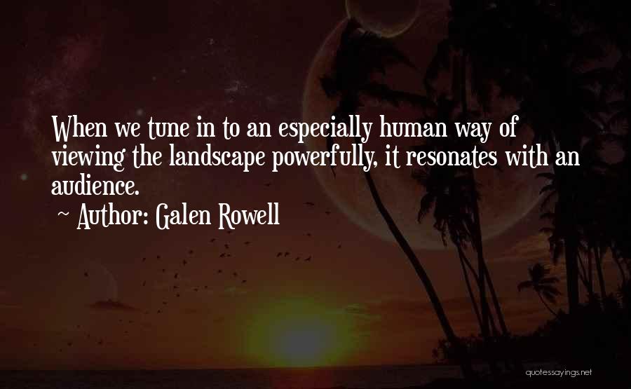 Galen Rowell Quotes: When We Tune In To An Especially Human Way Of Viewing The Landscape Powerfully, It Resonates With An Audience.