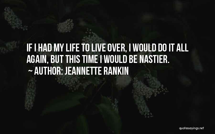 Jeannette Rankin Quotes: If I Had My Life To Live Over, I Would Do It All Again, But This Time I Would Be
