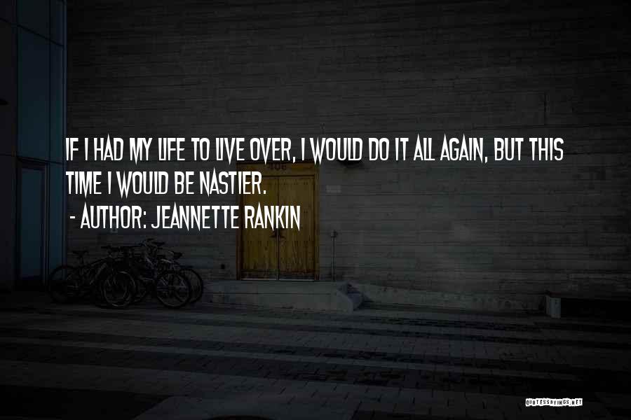 Jeannette Rankin Quotes: If I Had My Life To Live Over, I Would Do It All Again, But This Time I Would Be