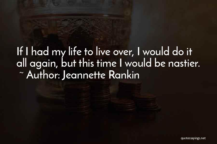 Jeannette Rankin Quotes: If I Had My Life To Live Over, I Would Do It All Again, But This Time I Would Be