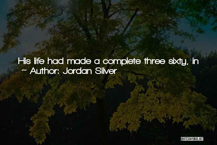 Jordan Silver Quotes: His Life Had Made A Complete Three Sixty, In One Year. He Had A Family That He Adored, A Wife