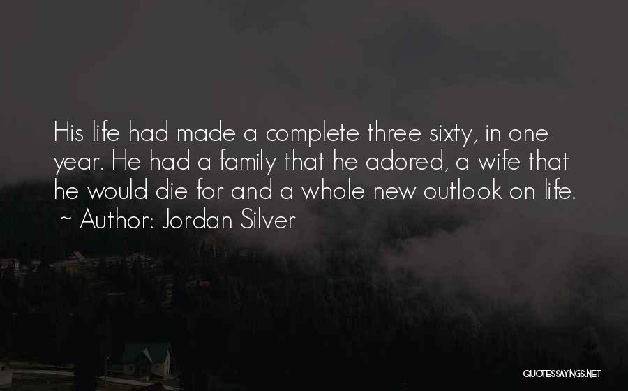 Jordan Silver Quotes: His Life Had Made A Complete Three Sixty, In One Year. He Had A Family That He Adored, A Wife