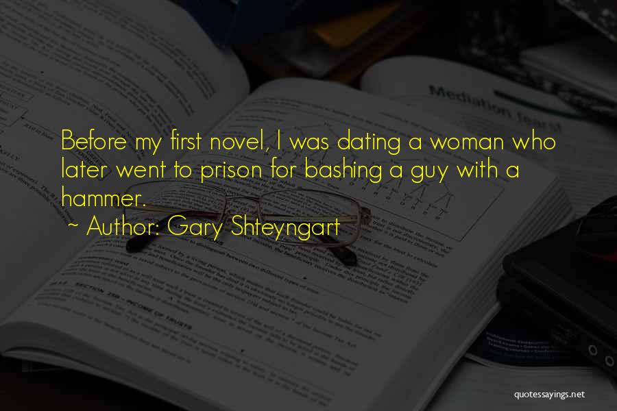 Gary Shteyngart Quotes: Before My First Novel, I Was Dating A Woman Who Later Went To Prison For Bashing A Guy With A