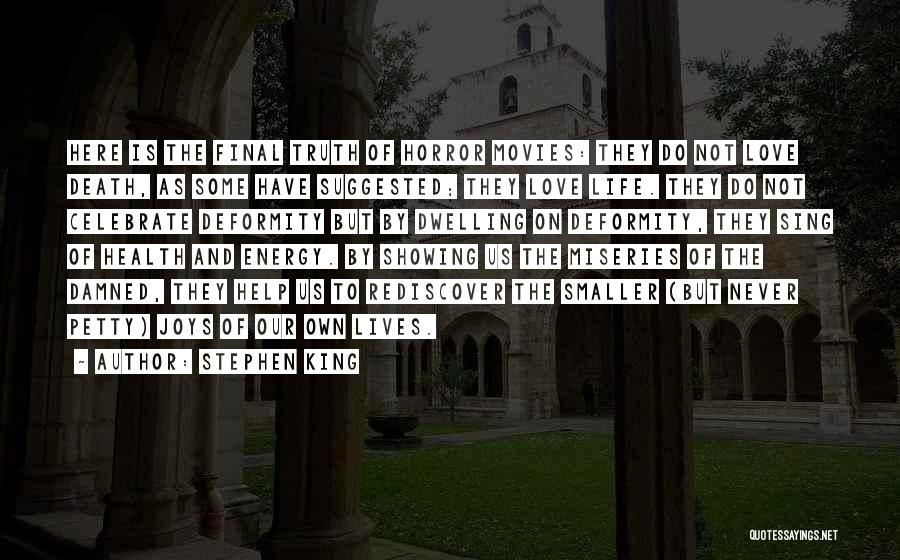 Stephen King Quotes: Here Is The Final Truth Of Horror Movies: They Do Not Love Death, As Some Have Suggested; They Love Life.