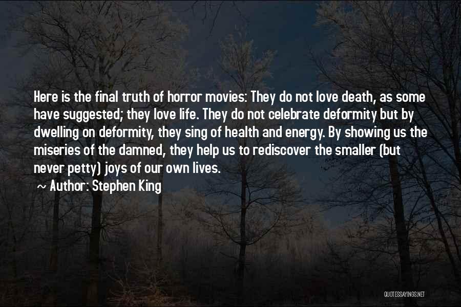 Stephen King Quotes: Here Is The Final Truth Of Horror Movies: They Do Not Love Death, As Some Have Suggested; They Love Life.