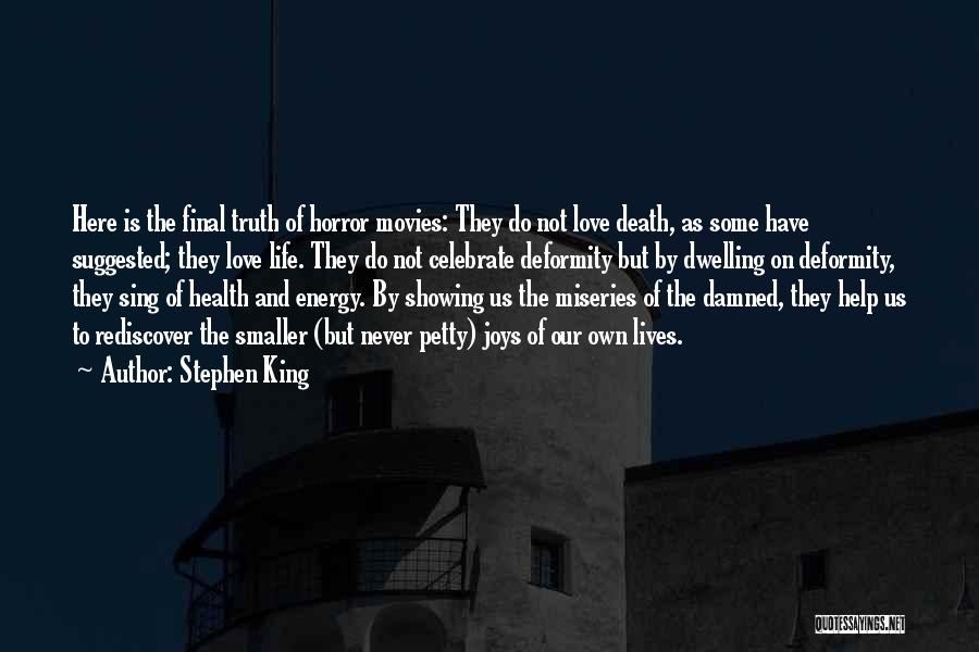 Stephen King Quotes: Here Is The Final Truth Of Horror Movies: They Do Not Love Death, As Some Have Suggested; They Love Life.