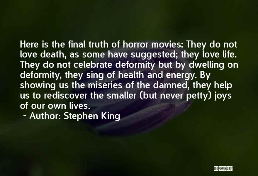 Stephen King Quotes: Here Is The Final Truth Of Horror Movies: They Do Not Love Death, As Some Have Suggested; They Love Life.